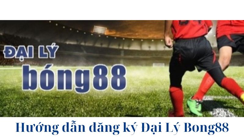 Trở thành đại lý Bong88 và hưởng ưu đãi khủng